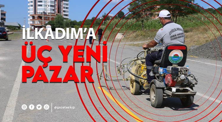 İlkadım'da 3 mahalleye yeni pazar yeri