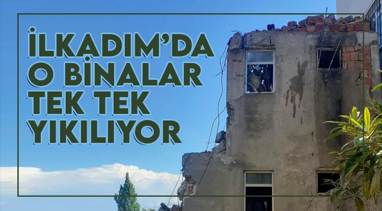 İlkadım'da metruk binalar tek tek yıkılıyor