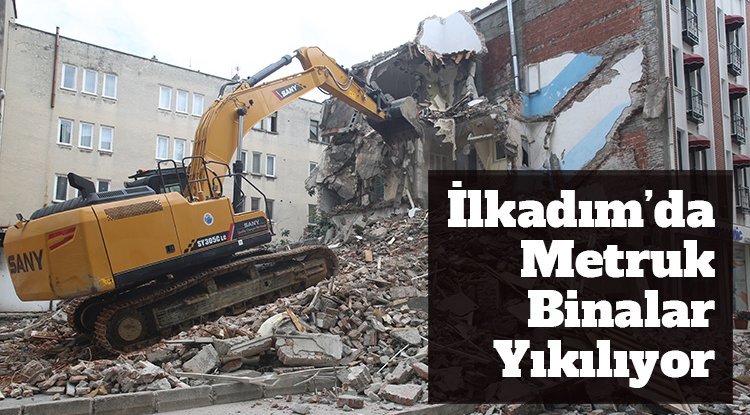 İlkadım’da metruk binalar yıkılıyor