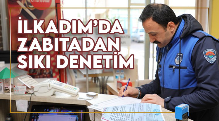 İlkadım'da zabıtadan sıkı denetim