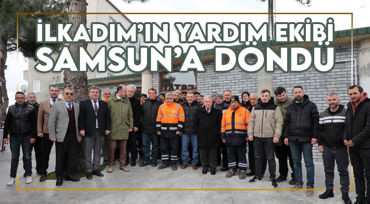 İlkadım'ın yardım ekibi deprem bölgesinden döndü