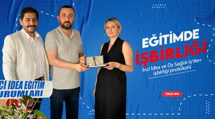 İnci İdea ve Öz Sağlık-İş'den eğitimde işbirliği protokolü