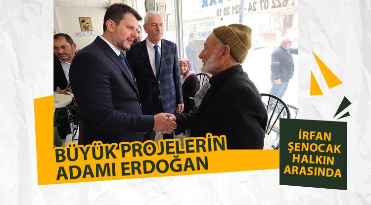 İrfan Şenocak: Büyük projelerin adamı Erdoğan
