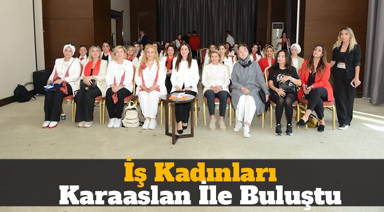 İş kadınları Karaaslan ile buluştu