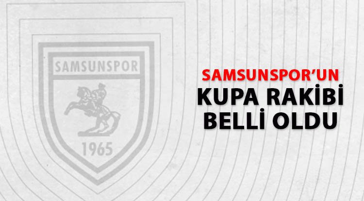 İşte Samsunspor'un kupadaki rakibi