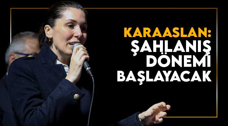 Karaaslan: Şahlanış dönemi başlayacak