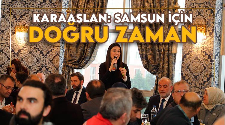 Karaaslan: Samsun için doğru zaman