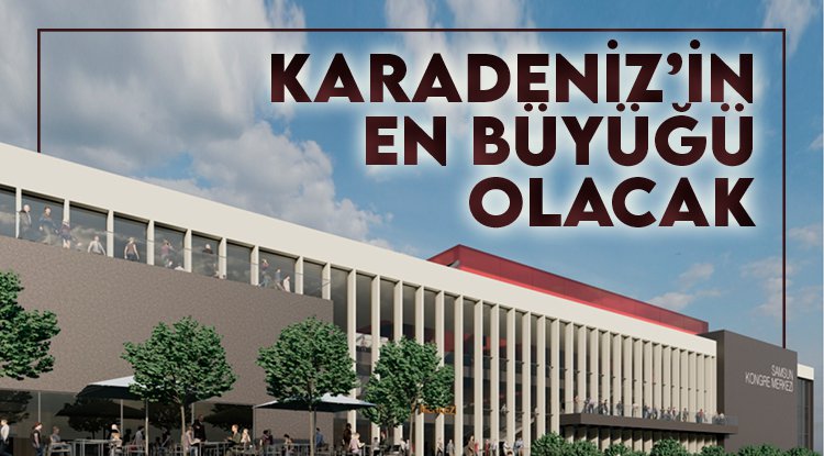 Karadeniz'in en büyüğü Samsun'da olacak