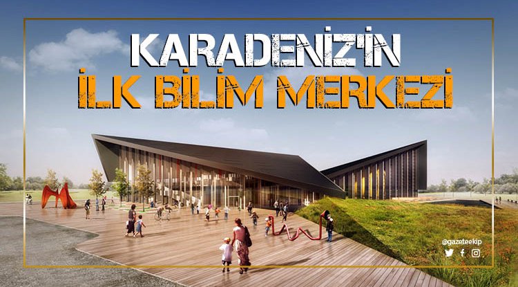 Karadeniz'in ilk Bilim Merkezi
