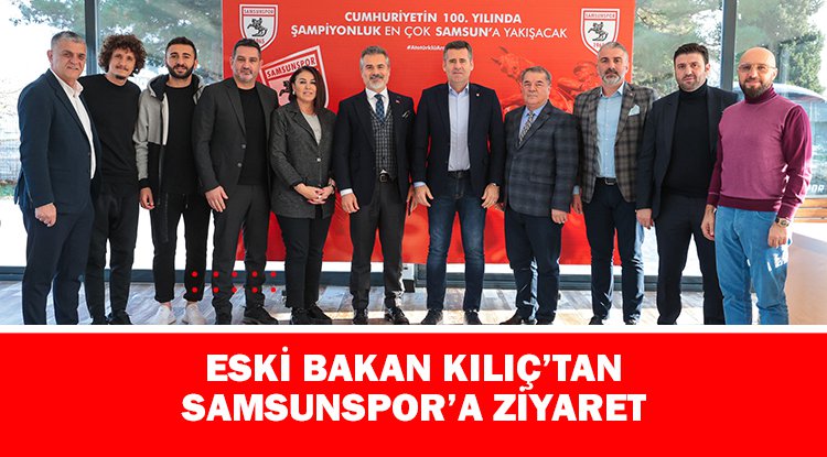 Kılıç'tan Samsunspor'a ziyaret