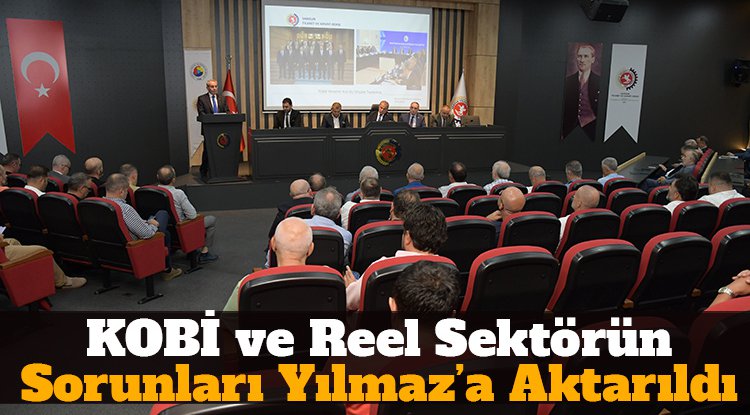 KOBİ ve reel sektörün sorunları Yılmaz’a aktarıldı
