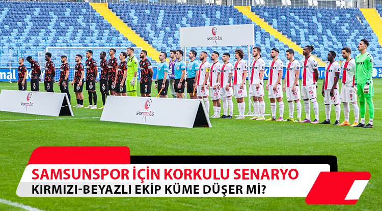 Korkulu senaryo: Samsunspor küme düşer mi?