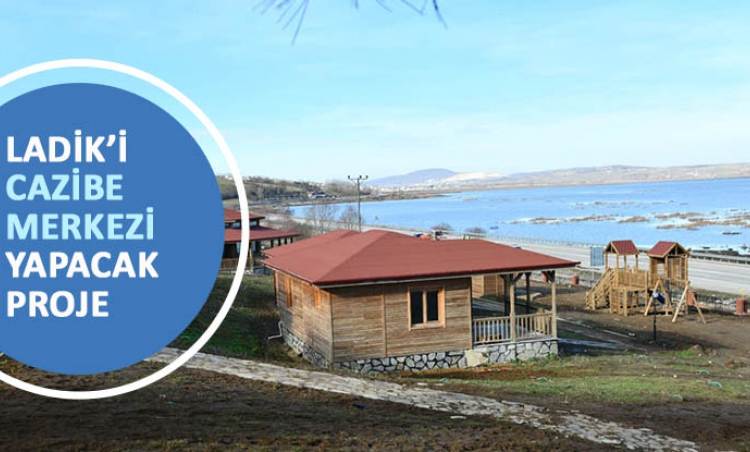 Ladik'i cazibe merkezi yapacak proje