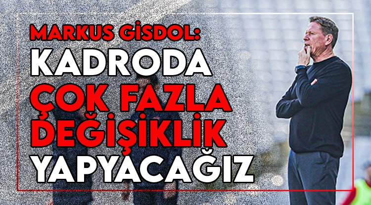 Markus Gisdol: Kadroda fazla değişiklik yapmayacağız