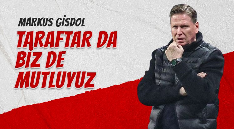 Markus Gisdol: Taraftarlarımız da biz de mutluyuz