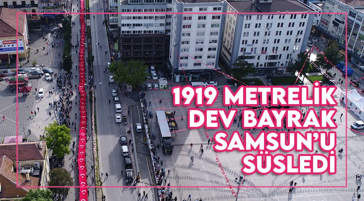 1919 metrelik dev bayrak Samsun caddelerini süsledi
