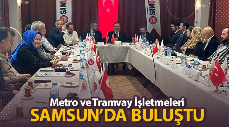 Metro ve Tramvay İşletmeleri Samsun’da buluştu