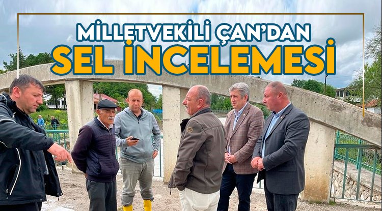 Milletvekili Çan'dan sel incelemesi