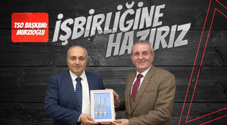 Murzioğlu: İşbirliğine hazırız