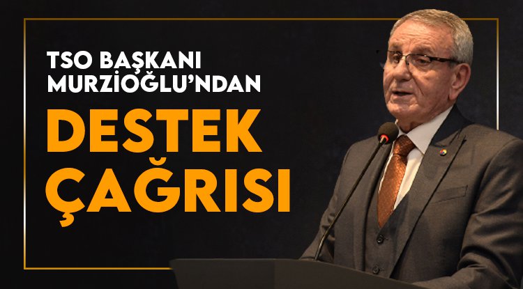 Murzioğlu’ndan destek çağrısı