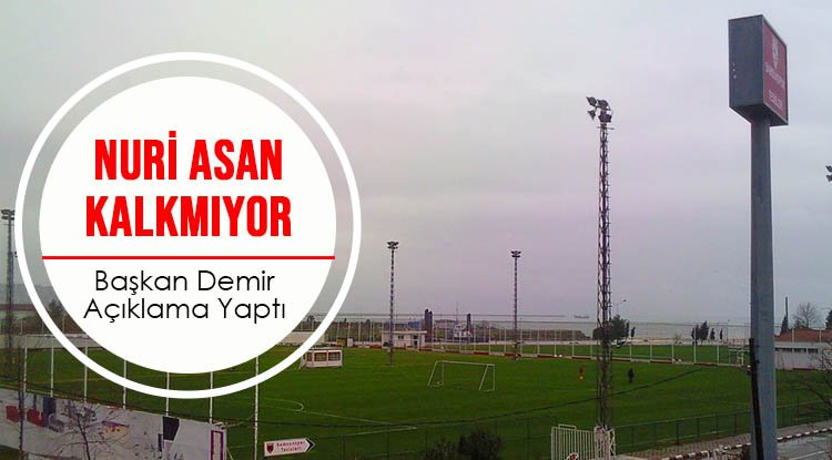 Nuri Asan Tesisleri kalkmıyor