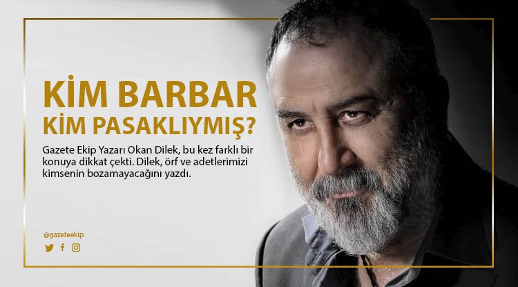 Okan Dilek yazdı: Kim barbar, kim pasaklıymış?