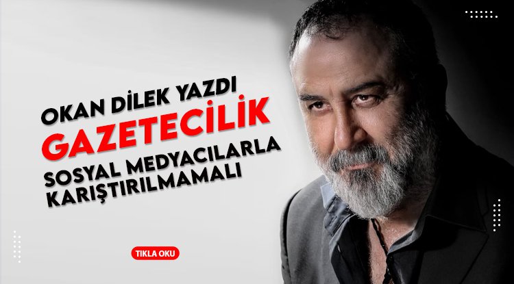 Okan Dilek yazdı: Sosyal medyacı mı? Gazeteci mi?