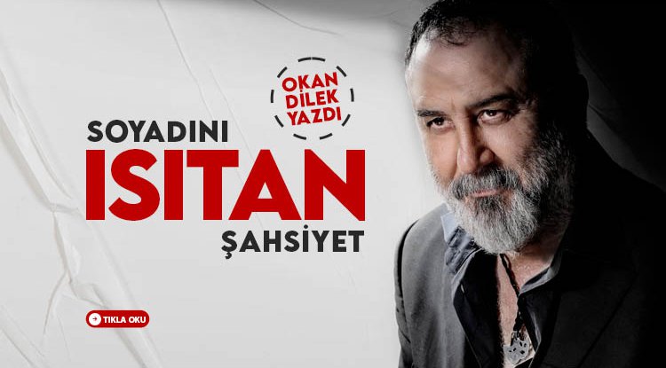 Okan Dilek Yazdı: Soyadını ısıtan şahsiyet