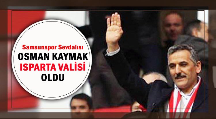 Osman Kaymak Isparta Valisi oldu