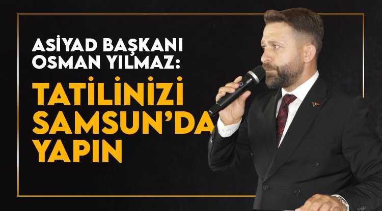 Osman Yılmaz: Tatilinizi Samsun'da yapın