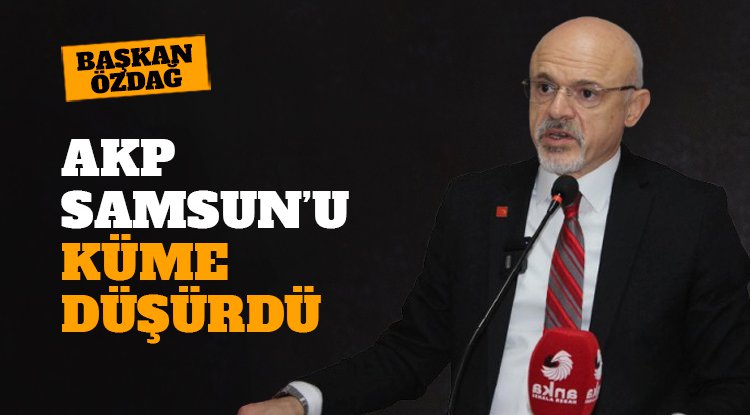 Özdağ: AKP Samsun'u küme düşürdü