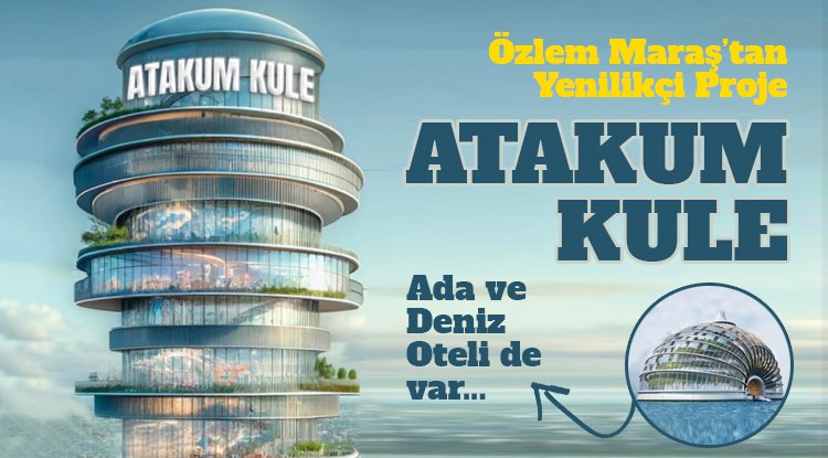 Özlem Maraş’tan yenilikçi projeler: Atakum Kule ve Ada Oteli