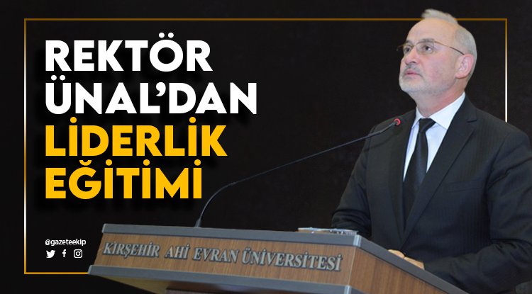 Rektör Ünal’dan 'Liderlik ve Yöneticilik' eğitimi