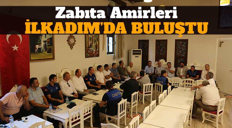 Ruhsat ve zabıta müdürleri İlkadım’da buluştu