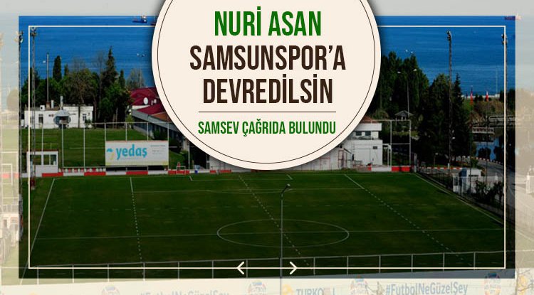 SAMSEV'den çağrı: Nuri Asan Samsunspor'a devredilsin