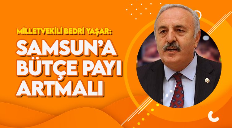 Samsun'a bütçeden daha fazla pay verilmeli