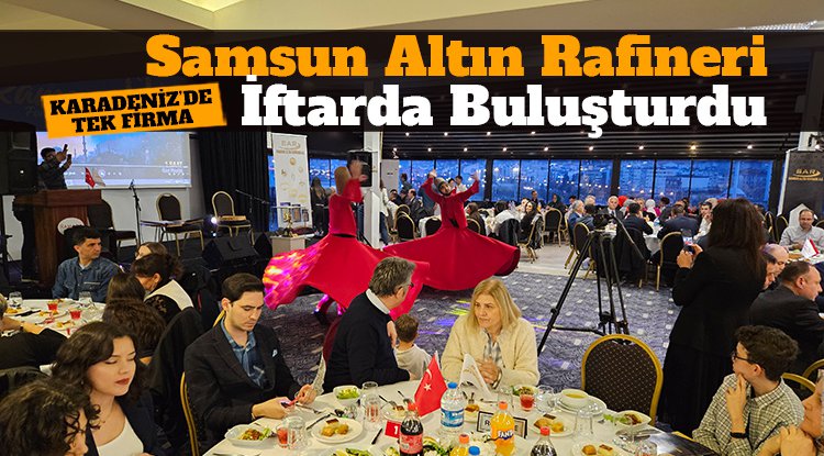 Samsun Altın Rafineri iftarda buluşturdu
