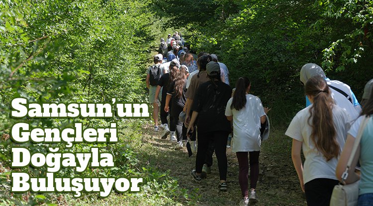 Samsun Büyükşehir gençleri doğa ile buluşturuyor