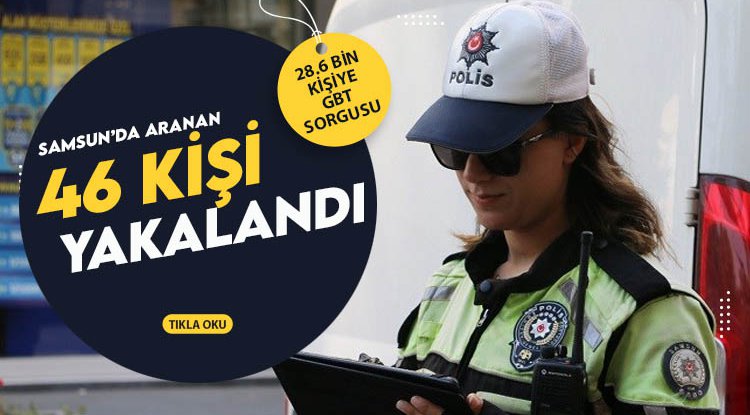 Samsun'da aranan 46 kişi yakalandı