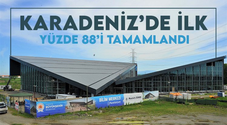 Samsun'da Bilim Merkezi ve Planetaryum inşaatının yüzde 88'i bitti