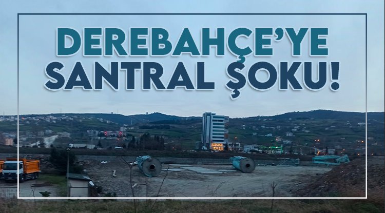 Samsun'da Derebahçe'ye beton santrali şoku!