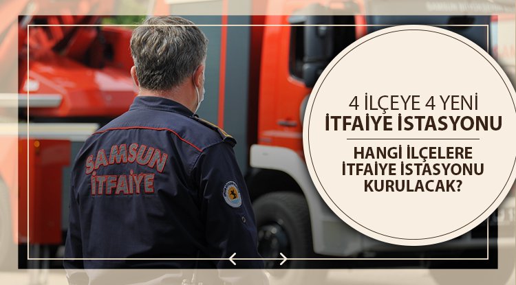 Samsun'da 4 ilçeye 4 yeni itfaiye istasyonu