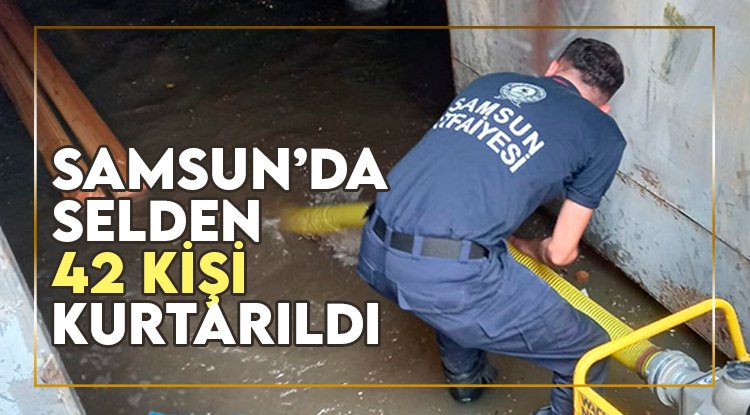 Samsun'da 42 kişi sel sularından kurtarıldı