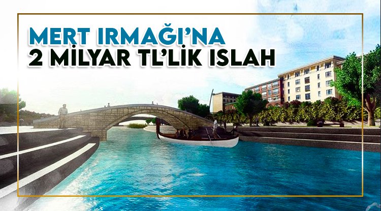 Samsun'da Mert Irmağı'na 2 milyar liralık ıslah