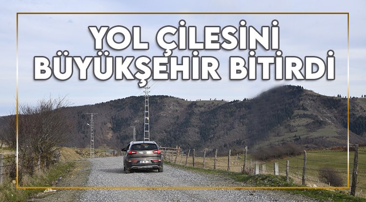 Samsun'da yol çilesini Büyükşehir bitirdi