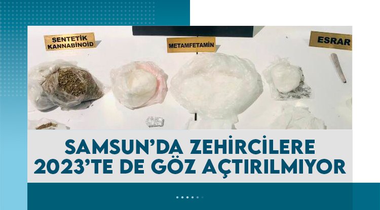 Samsun'da zehir tacirlerine 2023'te de göz açtırılmıyor