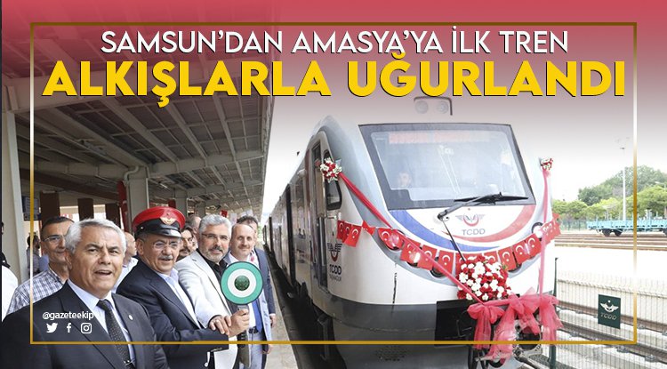 Samsun'dan Amasya'ya ilk tren hareket etti