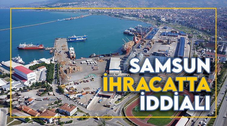 Samsun ihracatta iddialı: Hedef 5 milyar dolar