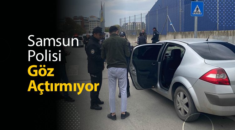 Samsun polisi göz açtırmıyor