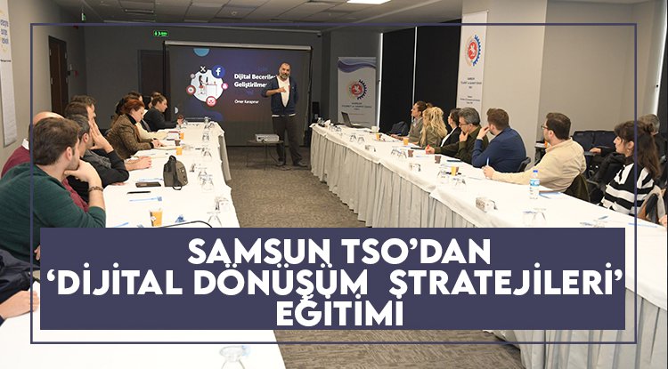 Samsun TSO’dan ‘Dijital Dönüşüm Stratejileri’ eğitimi